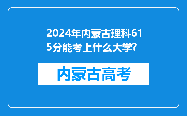 2024年内蒙古理科615分能考上什么大学?