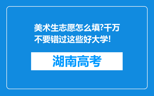 美术生志愿怎么填?千万不要错过这些好大学!