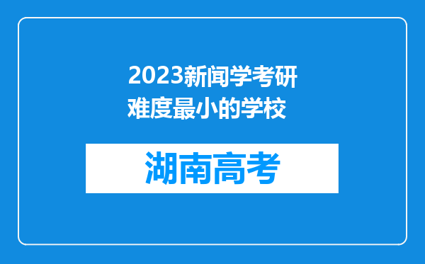 2023新闻学考研难度最小的学校