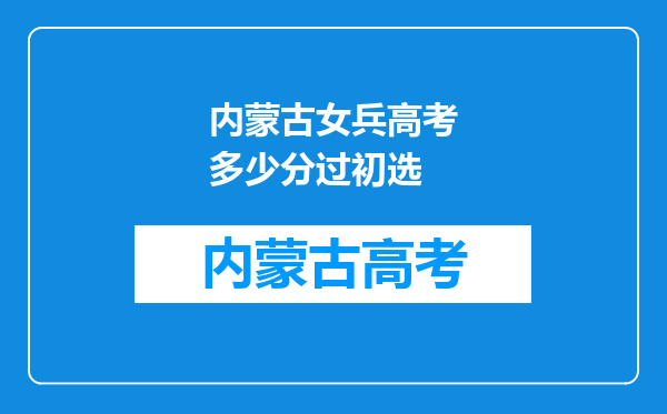 内蒙古女兵高考多少分过初选