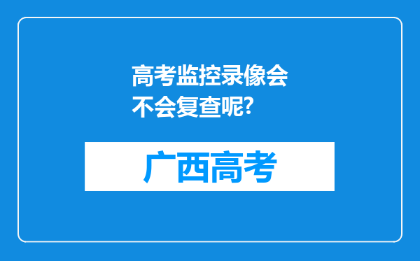 高考监控录像会不会复查呢?