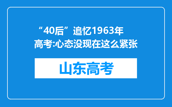 “40后”追忆1963年高考:心态没现在这么紧张