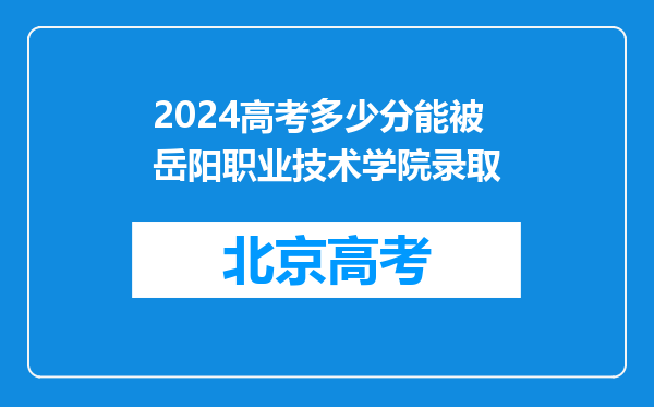 2024高考多少分能被岳阳职业技术学院录取