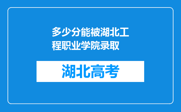 多少分能被湖北工程职业学院录取