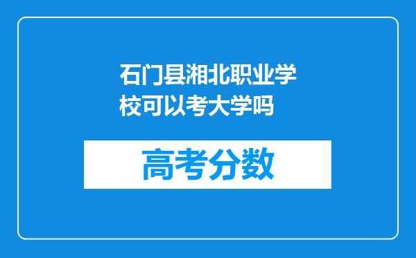 石门县湘北职业学校可以考大学吗