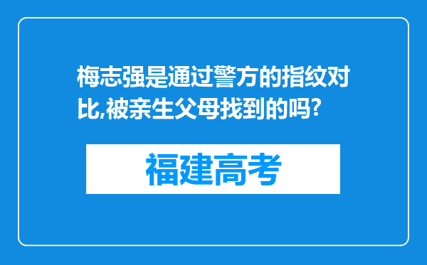 梅志强是通过警方的指纹对比,被亲生父母找到的吗?