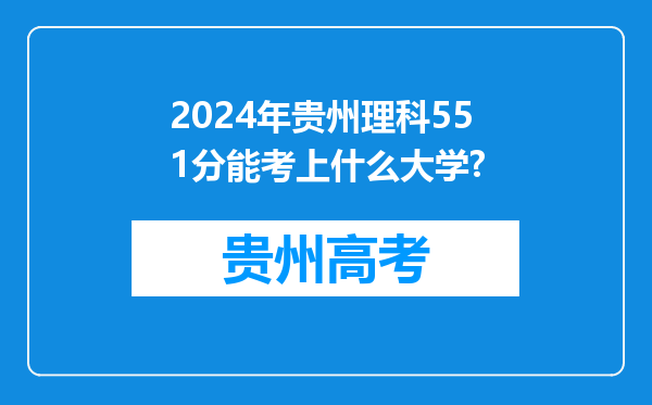 2024年贵州理科551分能考上什么大学?