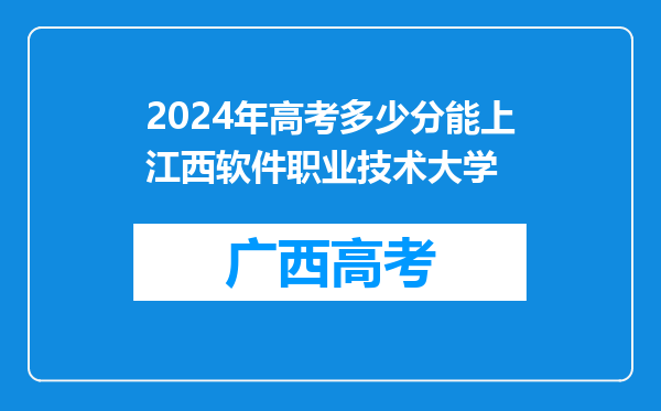 2024年高考多少分能上江西软件职业技术大学