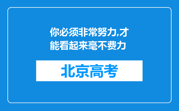 你必须非常努力,才能看起来毫不费力