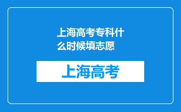 上海高考专科什么时候填志愿