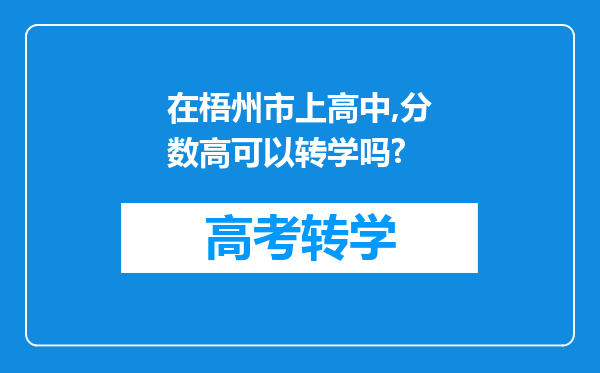 在梧州市上高中,分数高可以转学吗?