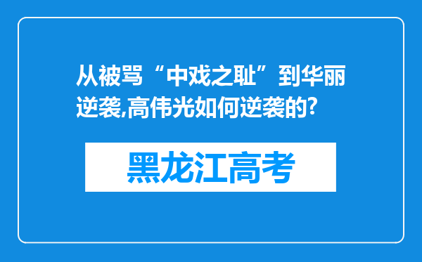 从被骂“中戏之耻”到华丽逆袭,高伟光如何逆袭的?