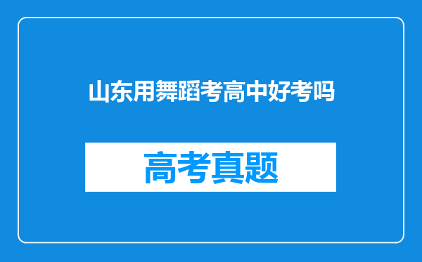 山东用舞蹈考高中好考吗