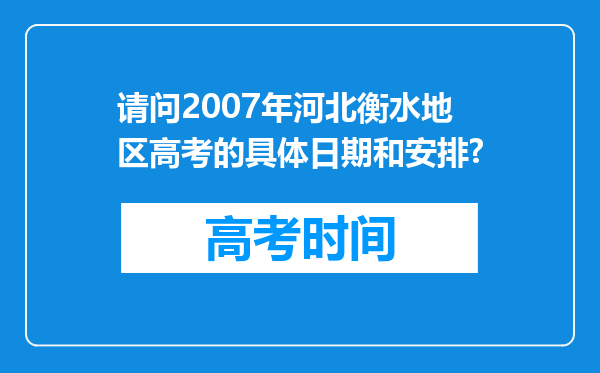 请问2007年河北衡水地区高考的具体日期和安排?