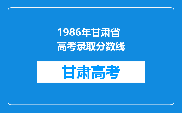 1986年甘肃省高考录取分数线