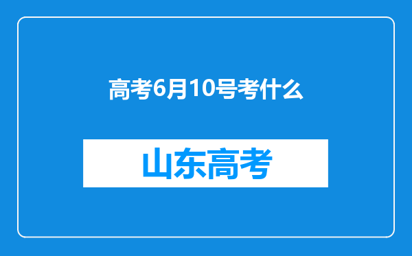 高考6月10号考什么