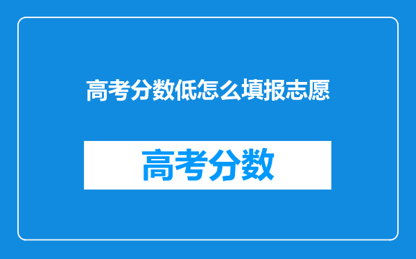 高考分数低怎么填报志愿