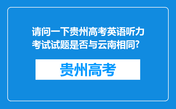 请问一下贵州高考英语听力考试试题是否与云南相同?