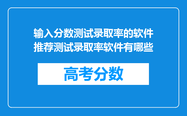 输入分数测试录取率的软件推荐测试录取率软件有哪些