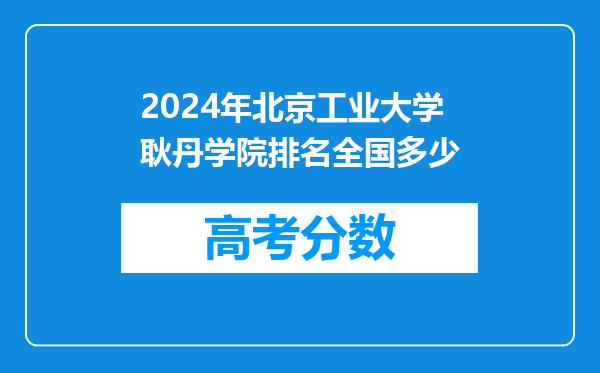 2024年北京工业大学耿丹学院排名全国多少