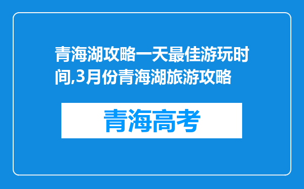 青海湖攻略一天最佳游玩时间,3月份青海湖旅游攻略