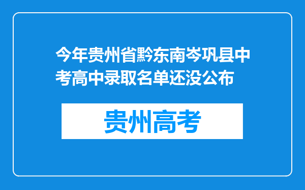 今年贵州省黔东南岑巩县中考高中录取名单还没公布