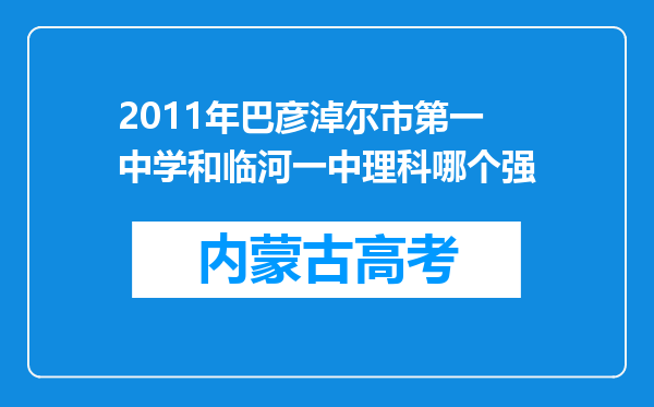 2011年巴彦淖尔市第一中学和临河一中理科哪个强