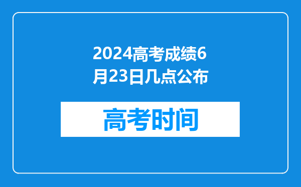 2024高考成绩6月23日几点公布