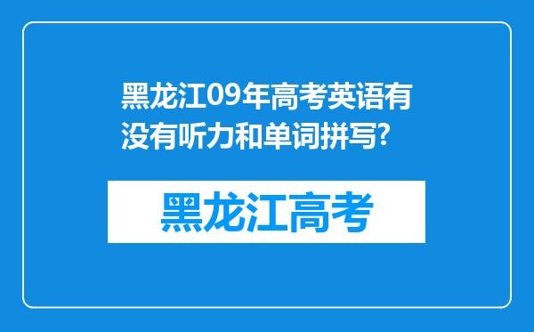 黑龙江09年高考英语有没有听力和单词拼写?