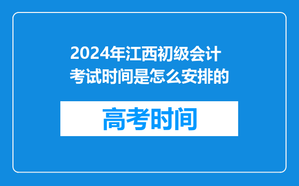 2024年江西初级会计考试时间是怎么安排的