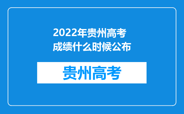 2022年贵州高考成绩什么时候公布