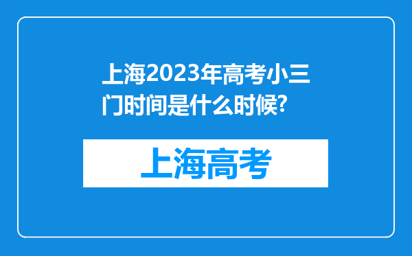 上海2023年高考小三门时间是什么时候?