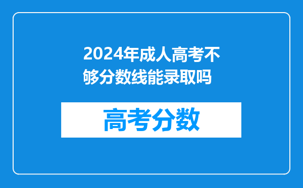 2024年成人高考不够分数线能录取吗