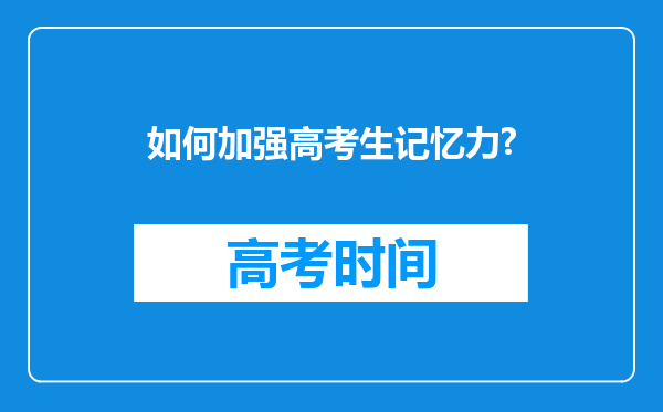 如何加强高考生记忆力?