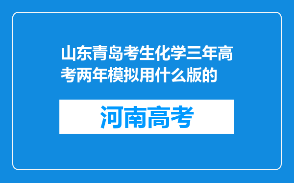 山东青岛考生化学三年高考两年模拟用什么版的