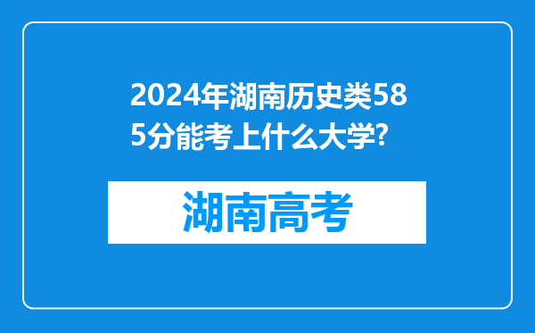 2024年湖南历史类585分能考上什么大学?