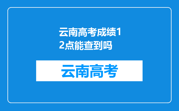 云南高考成绩12点能查到吗