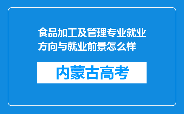 食品加工及管理专业就业方向与就业前景怎么样