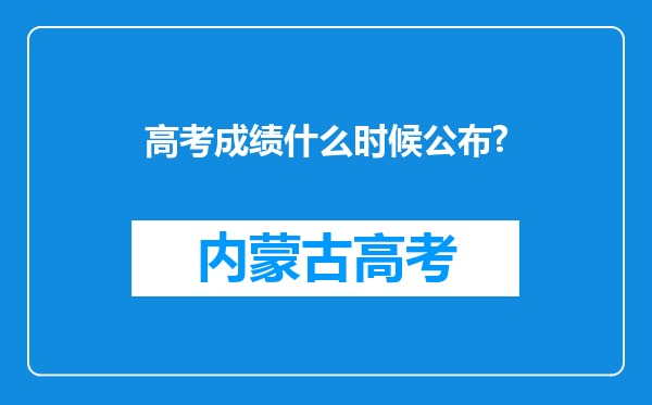 高考成绩什么时候公布?