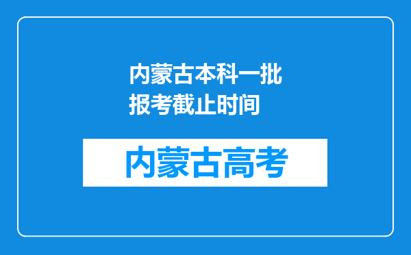 内蒙古本科一批报考截止时间