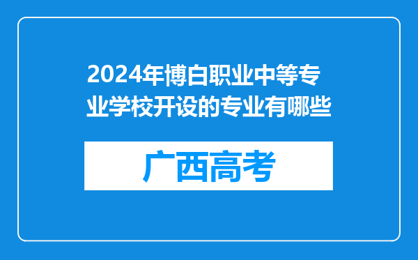 2024年博白职业中等专业学校开设的专业有哪些