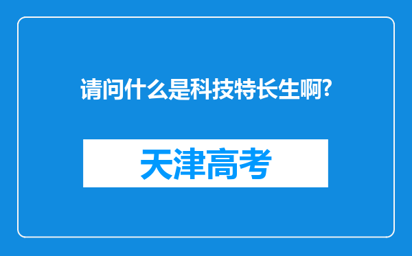 请问什么是科技特长生啊?