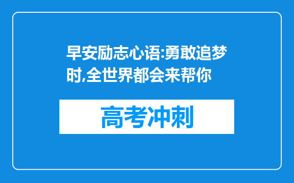 早安励志心语:勇敢追梦时,全世界都会来帮你