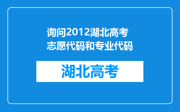 询问2012湖北高考志愿代码和专业代码