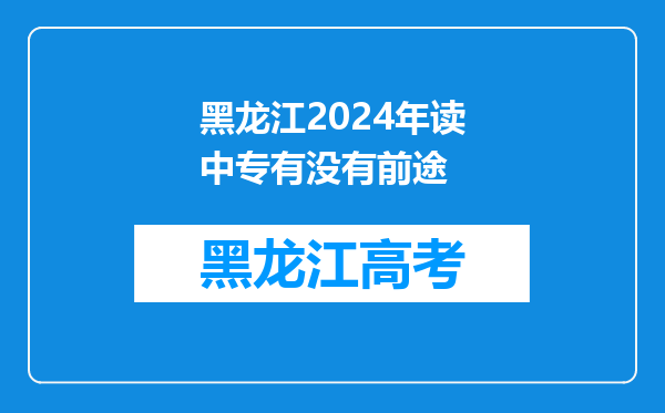 黑龙江2024年读中专有没有前途