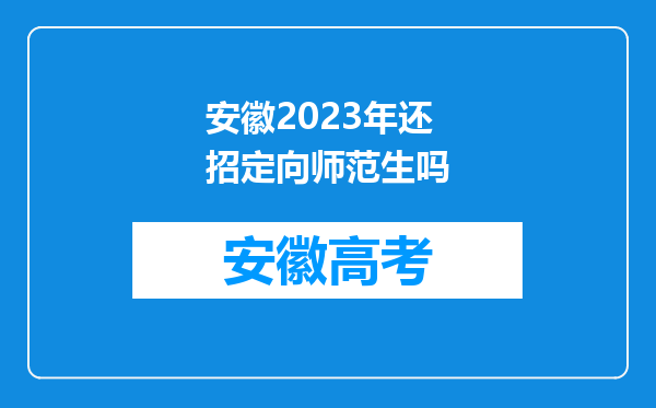 安徽2023年还招定向师范生吗