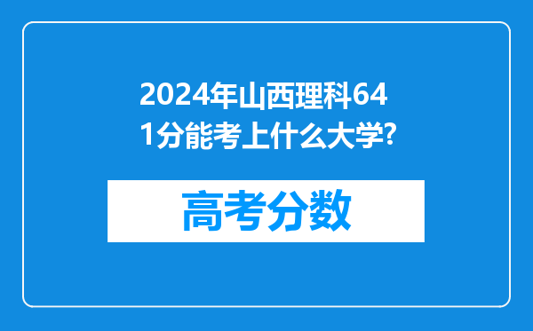 2024年山西理科641分能考上什么大学?