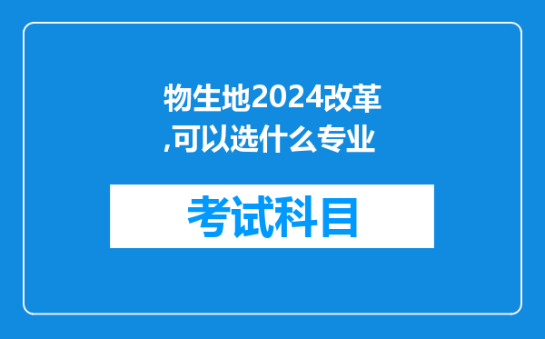 物生地2024改革,可以选什么专业