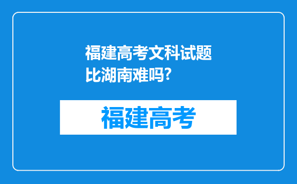 福建高考文科试题比湖南难吗?