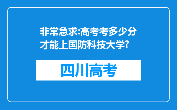 非常急求:高考考多少分才能上国防科技大学?